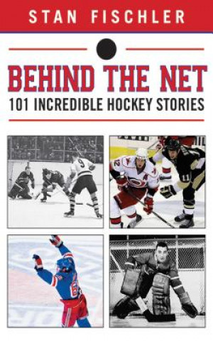Carte Behind the Net: 101 Incredible Hockey Stories Stan Fischler