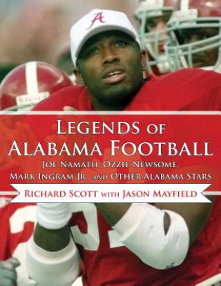 Livre Legends of Alabama Football: Joe Namath, Ozzie Newsome, Mark Ingram Jr., and Other Alabama Stars Richard Scott