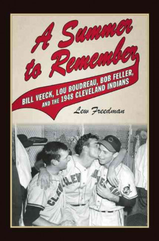 Book A Summer to Remember: Bill Veeck, Lou Boudreau, Bob Feller, and the 1948 Cleveland Indians Lew Freedman