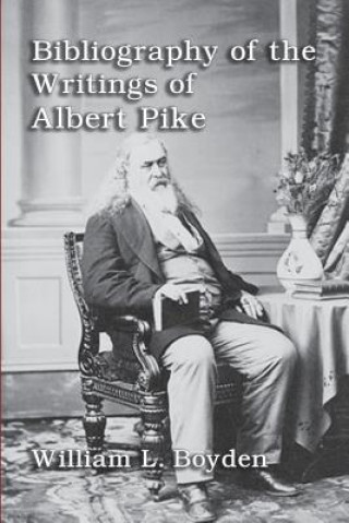 Książka Bibliography of the Writings of Albert Pike William L. Boyden