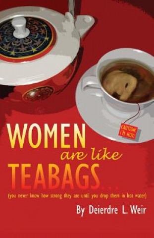 Knjiga Women Are Like Teabags Deierdre L. Weir