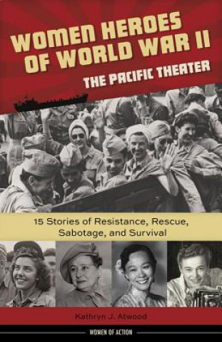 Könyv Women Heroes of World War II-the Pacific Theater Kathryn J. Atwood