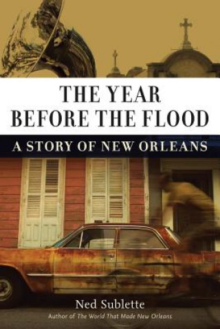 Książka The Year Before the Flood: A Story of New Orleans Ned Sublette