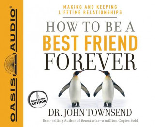 Audio How to Be a Best Friend Forever: Making and Keeping Lifetime Relationships John Townsend