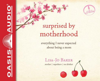Audio Surprised by Motherhood: Everything I Never Expected about Being a Mom Lisa-Jo Baker