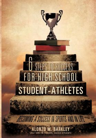 Könyv 6 Steps to Success for High School Student-Athletes Alonzo M. Barkley