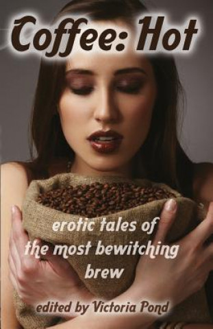 Carte Coffee: Hot: Erotic Tales of the Most Bewitching Brew Victoria Pond