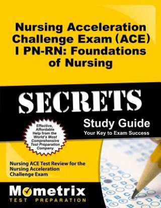 Kniha Nursing Acceleration Challenge Exam (ACE) I PN-RN: Foundations of Nursing Secrets: Nursing ACE Test Review for the Nursing Acceleration Challenge Exam Nursing Ace Exam Secrets Test Prep Team