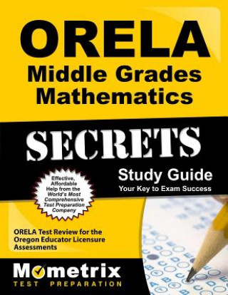 Kniha ORELA Middle Grades Mathematics Secrets: ORELA Test Review for the Oregon Educator Licensure Assessments Orela Exam Secrets Test Prep Team