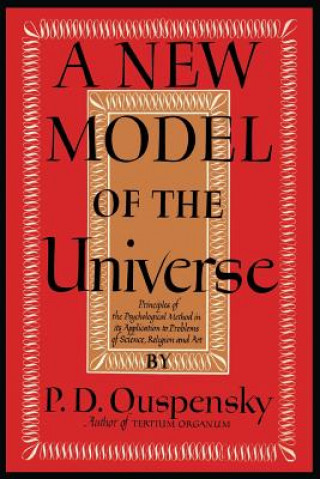 Kniha A New Model of the Universe: Principles of the Psychological Method in Its Application to Problems of Science, Religion, and Art P. D. Ouspensky