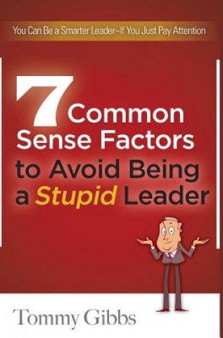 Knjiga 7 Common Sense Factors to Avoid Being a Stupid Leader Tommy Gibbs