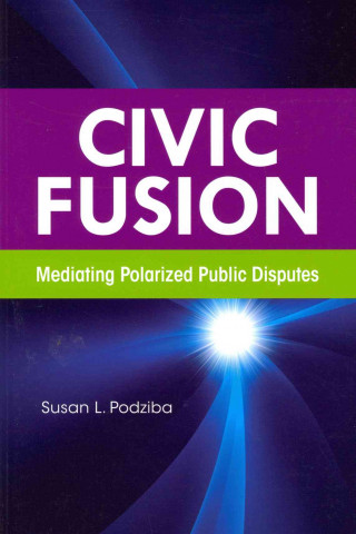 Kniha Civic Fusion: Mediating Polarized Public Disputes Susan L. Podziba