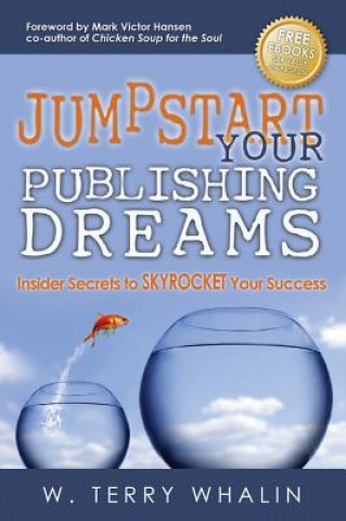 Kniha Jumpstart Your Publishing Dreams: Insider Secrets to Skyrocket Your Success W. Terry Whalin