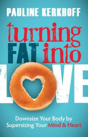 Carte Turning Fat Into Love Pauline Kerkhoff
