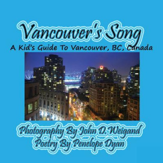 Könyv Vancouver's Song --- A Kid's Guide to Vancouver, Bc, Canada Penelope Dyan