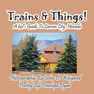 Kniha Trains & Things! a Kid's Guide to Carson City, Nevada Penelope Dyan