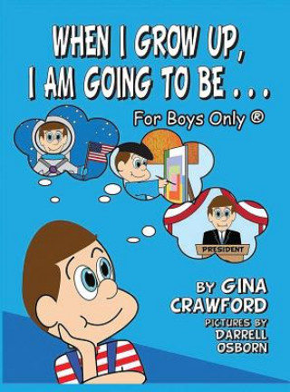 Книга When I Grow Up, I Am Going to Be . . . for Boys Only (R) Gina Crawford