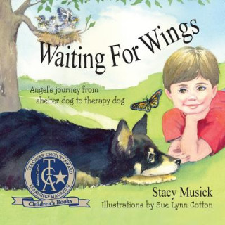 Kniha Waiting for Wings, Angel's Journey from Shelter Dog to Therapy Dog Stacy Musick