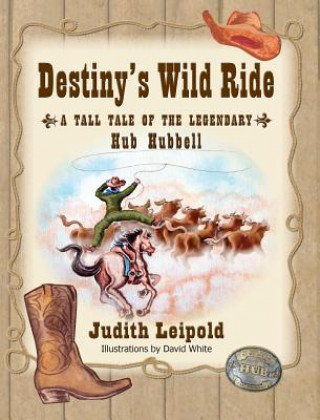 Kniha Destiny's Wild Ride, a Tall Tale of the Legendary Hub Hubbell Judith Leipold