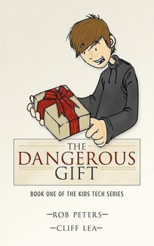 Carte The Dangerous Gift: Book One of the Kids Tech Series Rob Peters