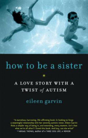 Książka How to Be a Sister: A Love Story with a Twist of Autism Eileen Garvin