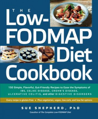 Kniha The Low-Fodmap Diet Cookbook: 150 Simple, Flavorful, Gut-Friendly Recipes to Ease the Symptoms of Ibs, Celiac Disease, Crohn's Disease, Ulcerative C Sue Shepherd