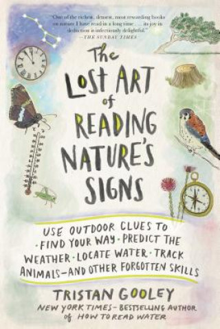 Książka The Lost Art of Reading Nature's Signs: Use Outdoor Clues to Find Your Way, Predict the Weather, Locate Water, Track Animals and Other Forgotten Skill Tristan Gooley