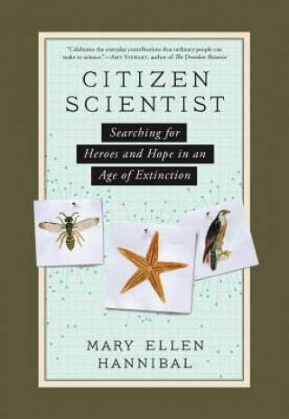 Kniha Citizen Scientist: Searching for Heroes and Hope in an Age of Extinction Mary Ellen Hannibal