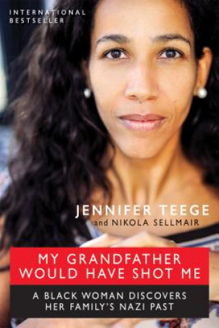 Carte My Grandfather Would Have Shot Me: A Black Woman Discovers Her Family's Nazi Past Jennifer Teege