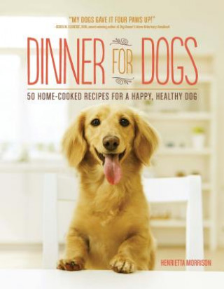 Könyv Dinner for Dogs: 50 Home-Cooked Recipes for a Happy, Healthy Dog Henrietta Morrison