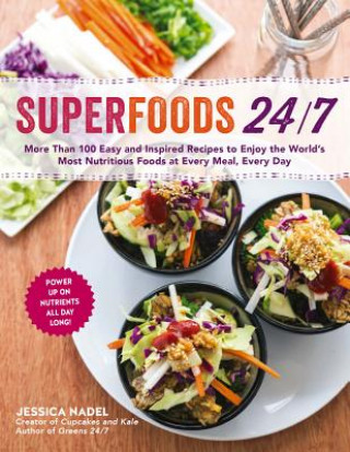 Kniha Superfoods 24/7: More Than 100 Easy and Inspired Recipes to Enjoy the World S Most Nutritious Foods at Every Meal, Every Day Jessica Nadel