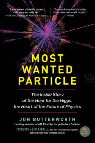 Kniha Most Wanted Particle: The Inside Story of the Hunt for the Higgs, the Heart of the Future of Physics Jon Butterworth