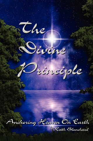 Kniha The Divine Principle - Anchoring Heaven on Earth Keith Anthony Blanchard