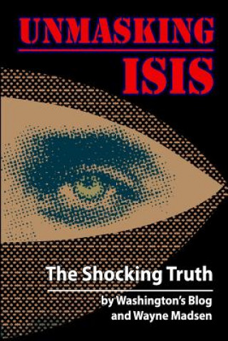 Книга Unmasking ISIS Washington's Blog