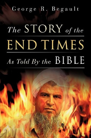 Kniha The Story of the End Times as Told by the Bible George R. Begault