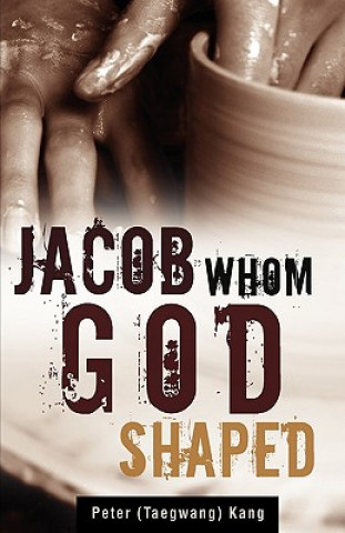 Könyv Jacob Whom God Shaped Peter Kang