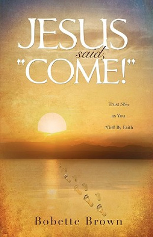 Book Jesus Said, "Come!" Bobette Brown