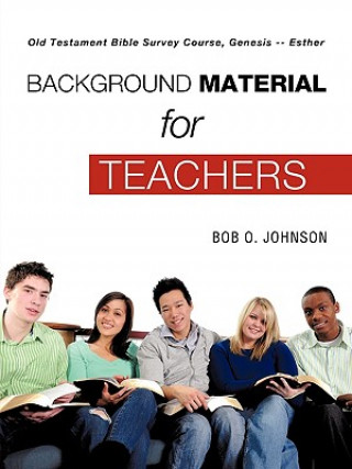 Carte Background Material for Teachers, Old Testament Bible Survey Course, Genesis -- Esther Bob O. Johnson