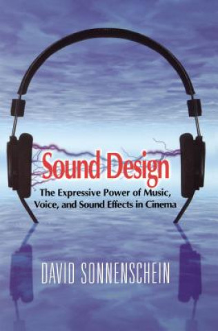Könyv Sound Design: The Expressive Power of Music, Voice and Sound Effects in Cinema David Sonnenschein