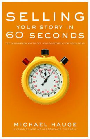 Könyv Selling Your Story in 60 Seconds: The Guaranteed Way to Get Your Screenplay or Novel Read Michael Hauge