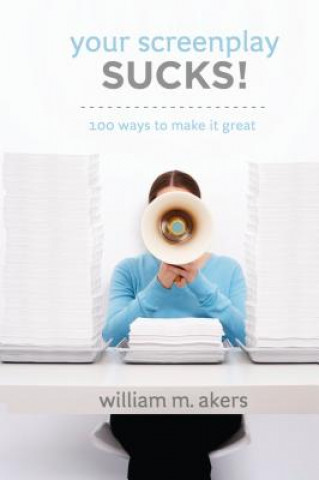 Carte Your Screenplay Sucks!: 100 Ways to Make It Great William M. Akers