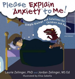 Carte Please Explain Anxiety to Me! Simple Biology and Solutions for Children and Parents Laurie E. Zelinger