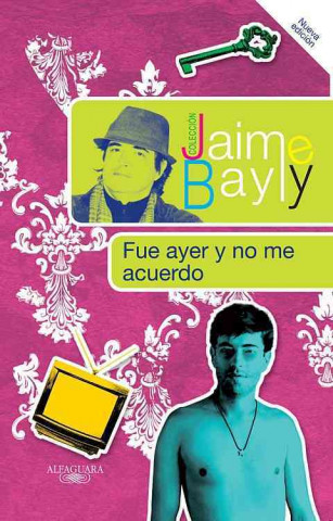Kniha Fue Ayer y No Me Acuerdo = Was That Yesterday? Jaime Bayly
