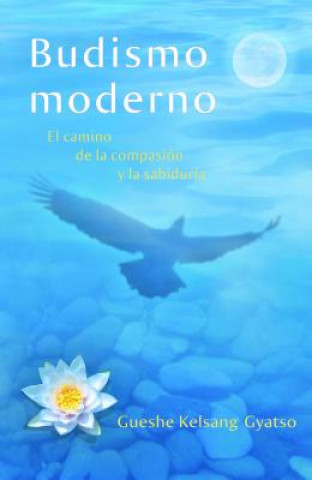 Book Budismo moderno: El camino de la compasion y la sabiduria = Modern Buddhism Gueshe Kelsang Gyatso