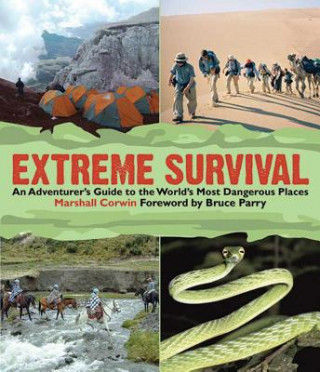 Carte Extreme Survival: An Adventurer's Guide to the World's Most Dangerous Places Marshall Corwin
