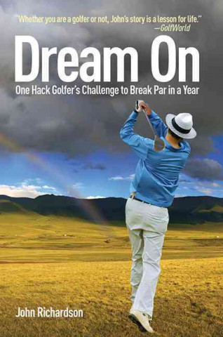 Kniha Dream on: One Hack Golfer's Challenge to Break Par in a Year John Richardson