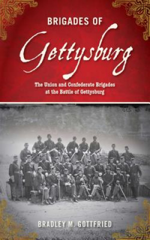 Book Brigades of Gettysburg: The Union and Confederate Brigades at the Battle of Gettysburg Bradley M. Gottfried