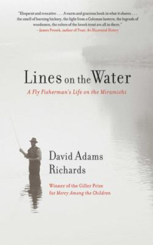 Carte Lines on the Water: A Fly Fisherman's Life on the Miramichi David Adams Richards