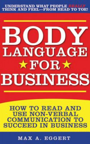 Kniha Body Language for Business: Tips, Tricks, and Skills for Creating Great First Impressions, Controlling Anxiety, Exuding Confidence, and Ensuring S Max A. Eggert