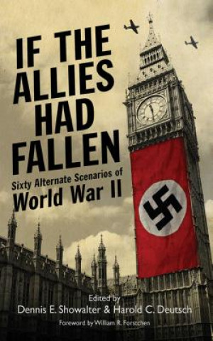 Kniha If the Allies Had Fallen: Sixty Alternate Scenarios of World War II Harold Deutsch